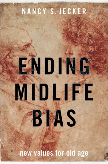 Ending midlife bias : new values for old age by Nancy S. Jecker