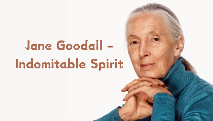 Jane Goodall – Indomitable Spirit